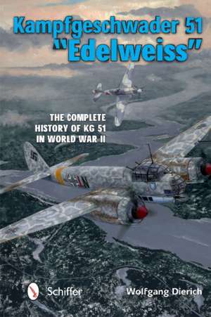 Kampfgeschwader 51 "Edelweiss": The Complete History of Kg 51 in World War II de Wolfgang Dierich