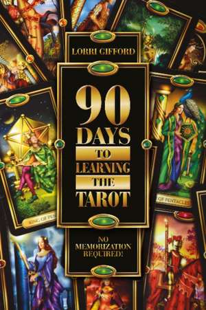 90 Days to Learning the Tarot: No Memorization Required! de Lorri Gifford