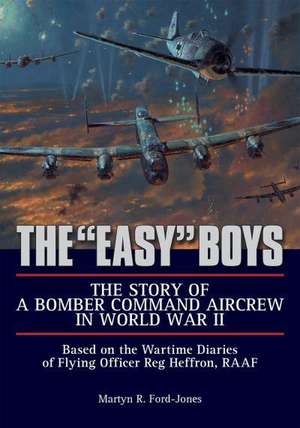 The "Easy" Boys: Based on the Wartime Diaries of Flying Officer Reg Heffron, RAAF de Martyn R. Ford-Jones