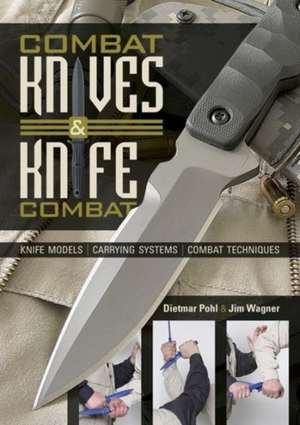 Combat Knives and Knife Combat: Knife Models, Carrying Systems, Combat Techniques de Dietmar Pohl