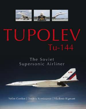 Tupolev Tu-144: The Soviet Supersonic Airliner de Yefim Gordon