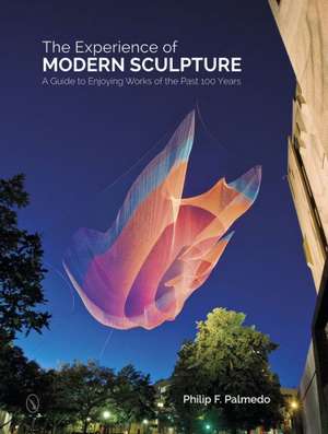 The Experience of Modern Sculpture: A Guide to Enjoying Works of the Past 100 Years de Philip F Palmedo