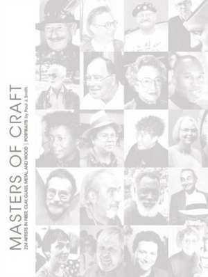 Masters of Craft: 224 Artists in Fiber, Clay, Glass, Metal, and Wood: Portraits by Paul J. Smith de Paul J Smith