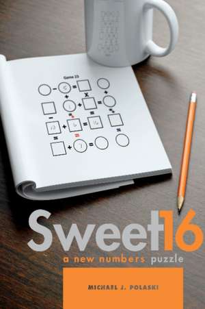 Sweet 16: A New Numbers Puzzle de Michael J. Polaski