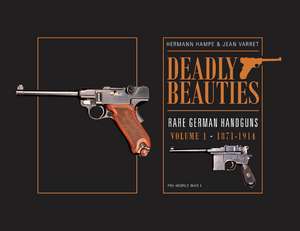 Deadly Beauties--Rare German Handguns, Vol. 1, 1871-1914: Pre-World War I de Hermann Hampe