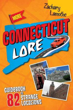 More Connecticut Lore: Guidebook to 82 Strange Locations de Zachary Lamothe