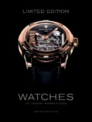 Limited Edition Watches: 150 Exclusive Modern Designs de Steven Huyton