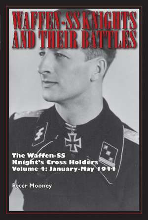 Waffen-SS Knights and Their Battles: The Waffen-SS Knight's Cross Holders Vol. 4: January-May 1944 de Peter Mooney