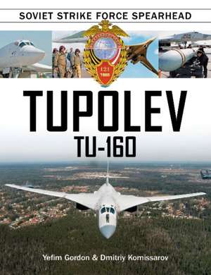 Tupolev Tu-160: Soviet Strike Force Spearhead de Yefim Gordon