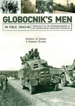 Globocnik's Men in Italy, 1943-45: Abteilung R and the SS-Wachmannschaften of the Operationszone Adriatisches Kstenland de Stefano Di Giusto