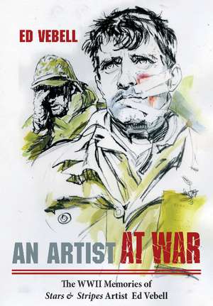 An Artist at War: The WWII Memories of Stars & Stripes Artist Ed Vebell de Ed Vebell