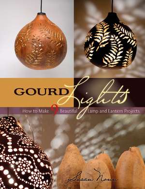 Gourd Lights: How to Make 9 Beautiful Lamp and Lantern Projects de Susan Nonn