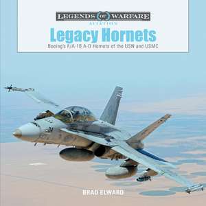 Legacy Hornets: Boeing's F/A-18 A-D Hornets of the USN and USMC de Brad Elward