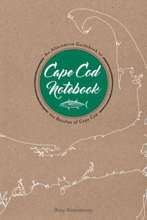 Cape Cod Notebook: An Alternative Guidebook to the Beaches of Cape Cod de Betsy Medvedovsky