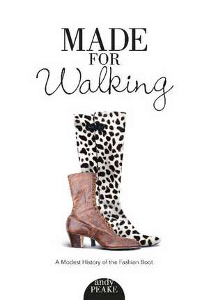 Made for Walking: A Modest History of the Fashion Boot de Andy Peake