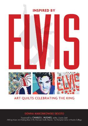 Inspired by Elvis: Art Quilts Celebrating the King de Donna Marcinkowski DeSoto