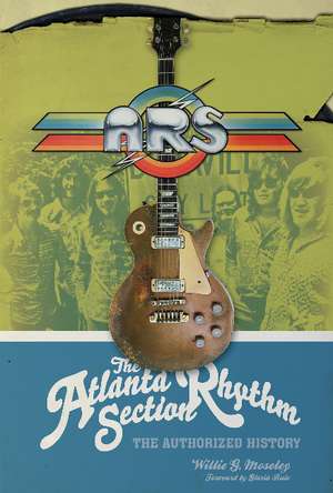 The Atlanta Rhythm Section: The Authorized History de Willie G. Moseley