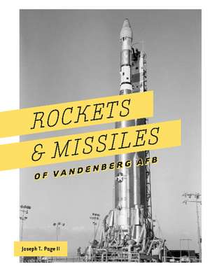 Rockets and Missiles of Vandenberg AFB: 1957-2017 de Joseph T. Page