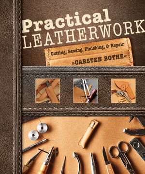 Practical Leatherwork: Cutting, Sewing, Finishing & Repair de Carsten Bothe