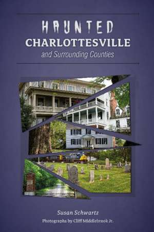 Haunted Charlottesville and Surrounding Counties de Susan Schwartz