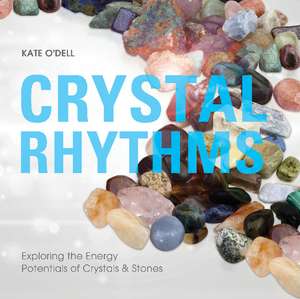 Crystal Rhythms: Exploring the Energy Potentials of Crystals & Stones de Kate O'Dell