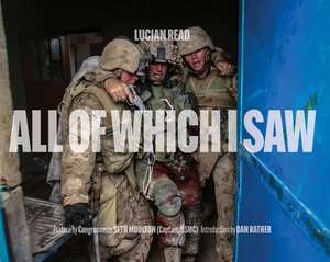 All of Which I Saw: With the US Marine Corps in Iraq de Lucian Read