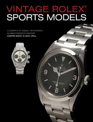 Vintage Rolex Sports Models, 4th Edition: A Complete Visual Reference & Unauthorized History de Martin Skeet