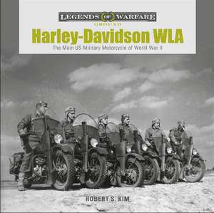 Harley-Davidson WLA: The Main US Military Motorcycle of World War II de Robert S. Kim