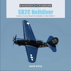 SB2C Helldiver: Curtiss's Carrier-Based Dive Bomber in World War II de David Doyle