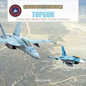 TOPGUN: The US Navy Fighter Weapons School: Fifty Years of Excellence de Brad Elward