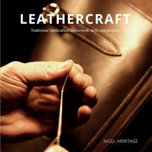 Leathercraft: Traditional Handcrafted Leatherwork Skills and Projects de Nigel Armitage