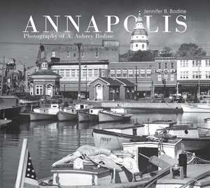 Annapolis: Photography of A. Aubrey Bodine de Jennifer B. Bodine