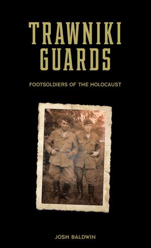 Trawniki Guards: Foot Soldiers of the Holocaust, Vol. 1 de Josh Baldwin