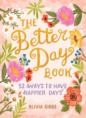 The Better Day Book: 52 Ways to Have Happier Days de Olivia Gibbs