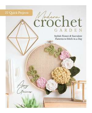 Modern Crochet Garden: Stylish Flower & Succulent Patterns to Stitch in a Day (22 Quick Projects) de Amy Gaines