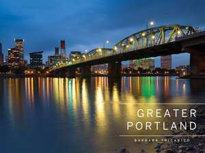 Greater Portland, Oregon: Portland, Mt. Hood, and the Columbia Gorge de Barbara Tricarico