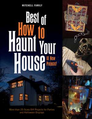 Best of How to Haunt Your House: More than 25 Scary DIY Projects for Parties and Halloween Displays de Lynne Mitchell