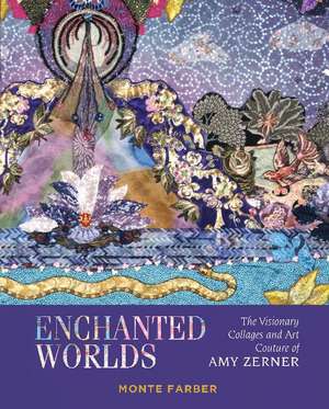 Enchanted Worlds: The Visionary Collages and Art Couture of Amy Zerner de Monte Farber