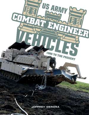 US Army Combat Engineer Vehicles: 1980 to the Present de Jeffrey DeRosa