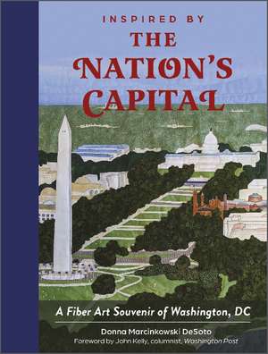 Inspired by the Nation's Capital: A Fiber Art Souvenir of Washington, DC de Donna Marcinkowski DeSoto