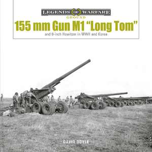 155 mm Gun M1 "Long Tom": and 8-inch Howitzer in WWII and Korea de David Doyle