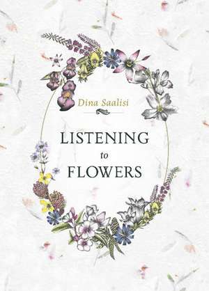 Listening to Flowers: Positive Affirmations to Invoke the Healing Energy of the 38 Bach Flowers de Dina Saalisi