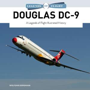 Douglas DC-9: A Legends of Flight Illustrated History de Wolfgang Borgmann