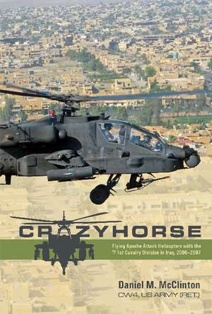 Crazyhorse: Flying Apache Attack Helicopters with the 1st Cavalry Division in Iraq, 2006-2007 de Daniel M. McClinton