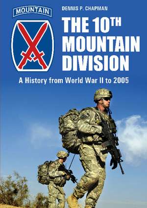 The 10th Mountain Division: A History from World War II to 2005 de Dennis P. Chapman