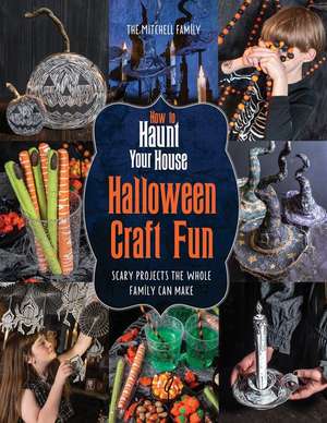 How to Haunt Your House Halloween Craft Fun: Scary Projects the Whole Family Can Make de Lynne Mitchell