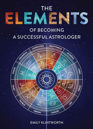 The Elements of Becoming a Successful Astrologer de Emily Klintworth