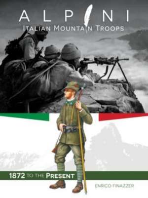 Alpini: Italian Mountain Troops -- 1872 to the Present de Enrico Finazzer