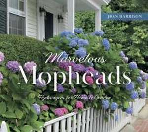 Marvelous Mopheads: Hydrangeas for Home & Garden de Joan Harrison