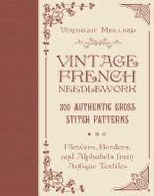 Vintage French Needlework: 300 Authentic Cross-Stitch Patterns-Flowers, Borders, and Alphabets from Antique Textiles de Susan Brandeis